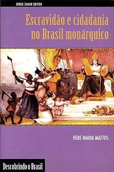 Escravidao e cidadania no Brasil monarquic Hebe Maria Mattos